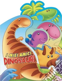 I miei amici dinosauri. Ediz. a colori