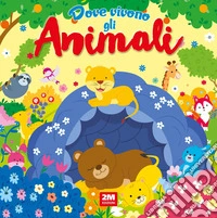 Dove vivono gli animali. Ediz. a colori