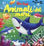 Vita degli animali del mare. Ediz. a colori libro