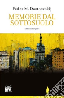 Memorie dal sottosuolo. Ediz. integrale, Fëdor Dostoevskij