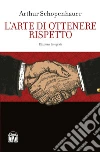L'arte di ottenere rispetto. Ediz. integrale libro