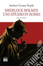 Sherlock Holmes. Uno studio in rosso. Ediz. integrale libro