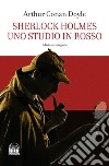 Sherlock Holmes. Uno studio in rosso. Ediz. integrale libro