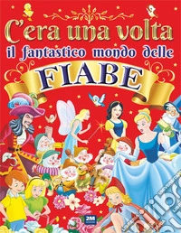 C'era una volta il fantastico mondo delle fiabe. Ediz. a colori