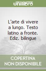 L'arte di vivere a lungo. Testo latino a fronte. Ediz. bilingue libro