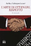 L'arte di ottenere rispetto. Ediz. integrale libro di Schopenhauer Arthur