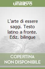 L'arte di essere saggi. Testo latino a fronte. Ediz. bilingue libro