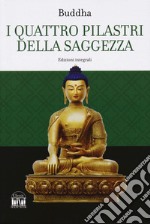 I quattro pilastri della saggezza-Dhamma Pada (I versetti della legge). Ediz. integrale libro