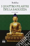 I quattro pilastri della saggezza-Dhamma Pada (I versetti della legge). Ediz. integrale libro