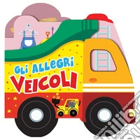 Gli allegri veicoli. Libro sagomato in EVA. Ediz. a colori libro