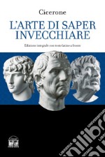 L'arte di saper invecchiare. Con testo latino a fronte. Ediz. bilingue libro