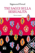 Tre saggi sulla sessualità. Ediz. integrale libro