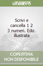 Scrivi e cancella 1 2 3 numeri. Ediz. illustrata libro