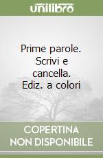 Prime parole. Scrivi e cancella. Ediz. a colori libro