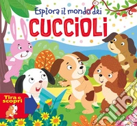 Esplora il mondo dei cuccioli. Ediz. a colori libro