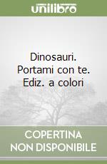 Dinosauri. Portami con te. Ediz. a colori libro