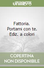 Fattoria. Portami con te. Ediz. a colori libro