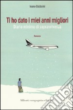 Ti ho dato i miei anni migliori. Diario minimo di sopravvivenza libro