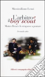 L'arbitro e il boy scout. Matteo Renzi e lo strapaese a puntate, Secondo atto libro