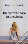 Un elefante rosa in bicicletta libro