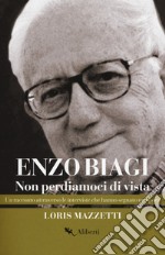 Enzo Biagi. Non perdiamoci di vista. Un racconto attraverso le interviste che hanno segnato un'epoca libro