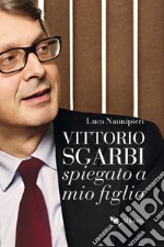 Vittorio Sgarbi spiegato a mio figlio libro