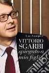 Vittorio Sgarbi spiegato a mio figlio libro