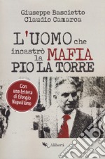 L'uomo che incastrò la mafia. Pio La Torre