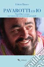 Pavarotti ed io. Vita di Big Luciano raccontata dal suo assistente personale libro