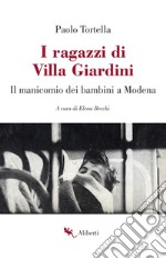 I ragazzi di Villa Giardini. Il manicomio dei bambini a Modena libro