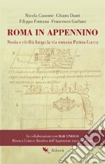 Roma in appennino. Storia e civiltà lungo la via romana Parma-Lucca libro