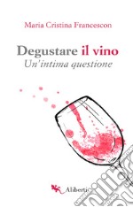 Degustare il vino. Un'intima questione libro