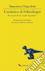 L'autistico di Schrodinger. Il racconto di una «madre frigorifero» libro