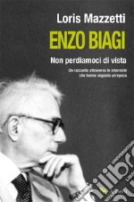 Non perdiamoci di vista. Un racconto attraverso le interviste che hanno segnato un'epoca libro