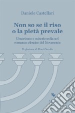 Non so se il riso o la pietà prevale. Umorismo e misericordia nel romanzo ebraico del Novecento libro