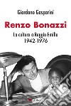 Renzo Bonazzi. La cultura a Reggio Emilia 1942-1976 libro