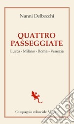 Quattro passeggiate. Lucca-Milano-Roma-Venezia libro