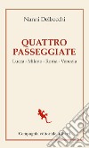 Quattro passeggiate. Lucca-Milano-Roma-Venezia libro di Delbecchi Nanni