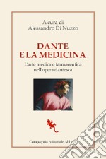 Dante e la medicina. L'arte medica e farmaceutica nell'opera dantesca libro