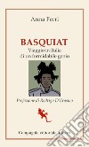 Basquiat. Viaggio in Italia di un formidabile genio libro di Ferri Anna
