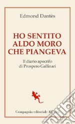 Ho sentito Aldo Moro che piangeva. Il diario apocrifo di Prospero Gallinari libro