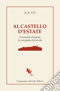 Al castello d'estate. Cronache d'autore in un paese da favole libro