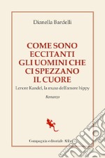 Come sono eccitanti gli uomini che ci spezzano il cuore. Lenore Kandel, la musa dell'amore hippy libro