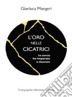 L'oro nelle cicatrici. In corsia ho imparato a ricevere libro