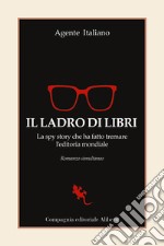 Il ladro di libri. La spy story che ha fatto tremare l'editoria mondiale. Romanzo simultaneo libro