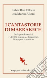 I cantastorie di Marrakesh. Dialogo sulle radici, l'identità migrante, il razzismo, l'impegno, la scrittura libro