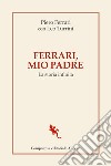 Ferrari, mio padre. La storia infinita libro di Ferrari Piero Turrini Leo