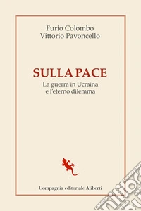 Sulla pace. La guerra in Ucraina e l'eterno dilemma