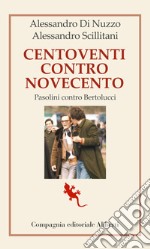 Centoventi contro Novecento. Pasolini contro Bertolucci libro