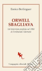 Orwell sbagliava. Un'intervista-profezia sul 1984 di Ferdinando Adornato libro